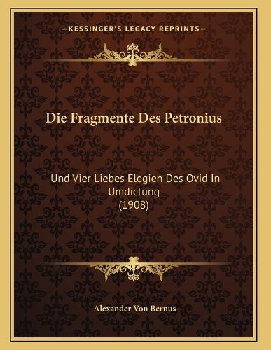 Cover image for Die Fragmente Des Petronius: Und Vier Liebes Elegien Des Ovid in Umdictung (1908)