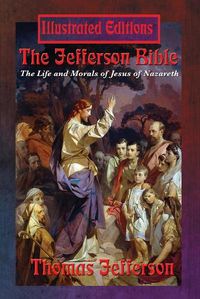 Cover image for The Jefferson Bible: The Life and Morals of Jesus of Nazareth (Illustrated Edition)