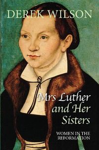 Cover image for Mrs Luther and her sisters: Women in the Reformation