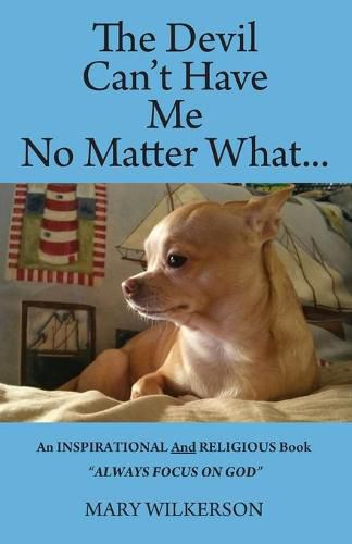 Cover image for The Devil Can't Have Me No Matter What: An INSPIRATIONAL and RELIGIOUS Book Always Focus on God