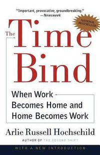 Cover image for The Time Bind: When Work Becomes Home and Home Becomes Work