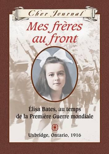 Cover image for Cher Journal: Mes Fr?res Au Front: ?lisa Bates, Au Temps de la Premi?re Guerre Mondiale, Uxbridge, Ontario, 1916