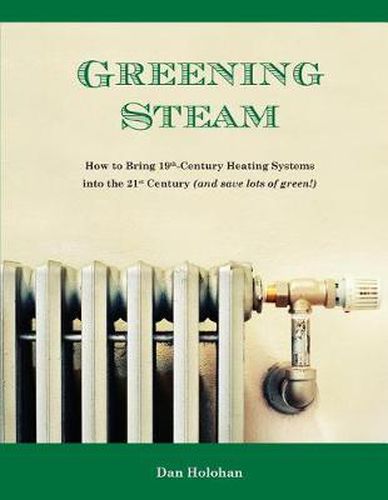 Cover image for Greening Steam: How to Bring 19th-Century Heating Systems into the 21st Century (and save lots of green!)