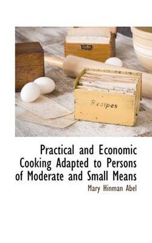 Cover image for Practical and Economic Cooking Adapted to Persons of Moderate and Small Means