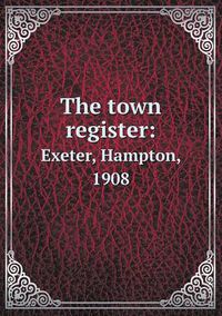 Cover image for The town register: Exeter, Hampton, 1908