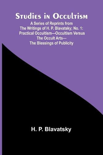 Cover image for Studies in Occultism; A Series of Reprints from the Writings of H. P. Blavatsky;No. 1