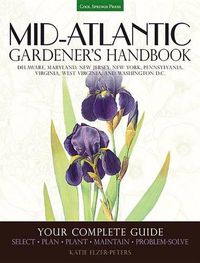 Cover image for Mid-Atlantic Gardener's Handbook: Your Complete Guide: Select, Plan, Plant, Maintain, Problem-Solve - Delaware, Maryland, New Jersey, New York, Pennsylvania, Virginia, West Virginia, Washington D.C.