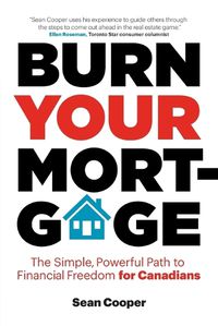 Cover image for Burn Your Mortgage: The Simple, Powerful Path to Financial Freedom for Canadians