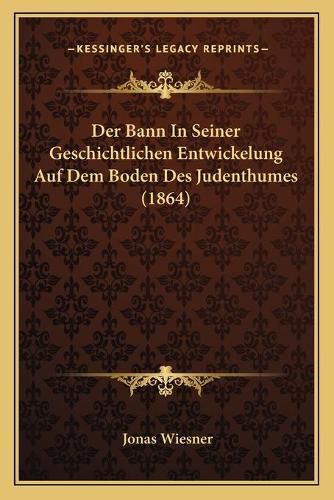 Cover image for Der Bann in Seiner Geschichtlichen Entwickelung Auf Dem Boden Des Judenthumes (1864)