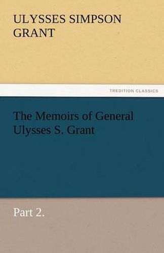 Cover image for The Memoirs of General Ulysses S. Grant, Part 2.