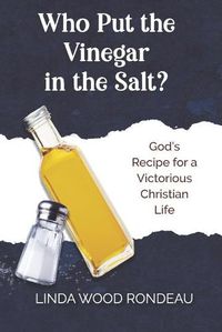 Cover image for Who Put the Vinegar in the Salt: God's Recipe for a Victorious Christian Life