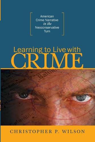 Cover image for Learning to Live with Crime: American Crime Narrative in the Neoconservative Turn