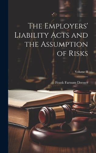 Cover image for The Employers' Liability Acts and the Assumption of Risks; Volume II