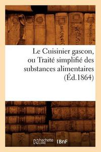 Cover image for Le Cuisinier Gascon, Ou Traite Simplifie Des Substances Alimentaires, (Ed.1864)