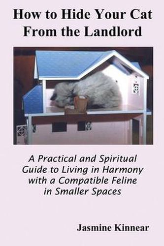 Cover image for How to Hide Your Cat From the Landlord: A Practical and Spiritual Guide to Living in Harmony with a Compatible Feline in Smaller Spaces