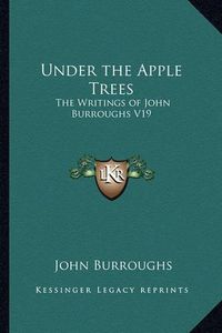 Cover image for Under the Apple Trees: The Writings of John Burroughs V19