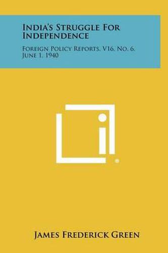 Cover image for India's Struggle for Independence: Foreign Policy Reports, V16, No. 6, June 1, 1940
