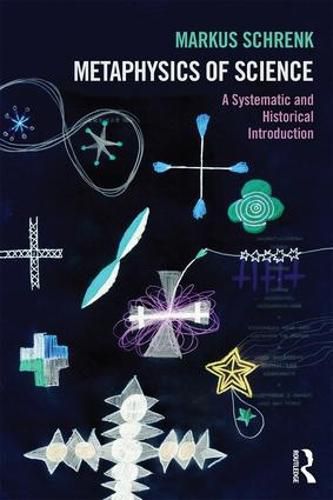 Cover image for Metaphysics of Science: A Systematic and Historical Introduction