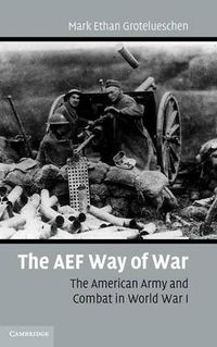 Cover image for The AEF Way of War: The American Army and Combat in World War I