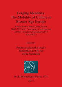 Cover image for Forging Identities: The Mobility of Culture in Bronze Age Europe: Report from a Marie Curie Project 2009-2012 with Concluding Conference  at Aarhus University, Moesgaard 2012: Volume 1