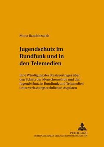 Cover image for Jugendschutz Im Rundfunk Und in Den Telemedien: Eine Wuerdigung Des Staatsvertrages Ueber Den Schutz Der Menschenwuerde Und Den Jugendschutz in Rundfunk Und Telemedien Unter Verfassungsrechtlichen Aspekten