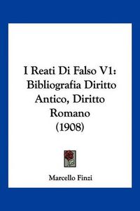 Cover image for I Reati Di Falso V1: Bibliografia Diritto Antico, Diritto Romano (1908)