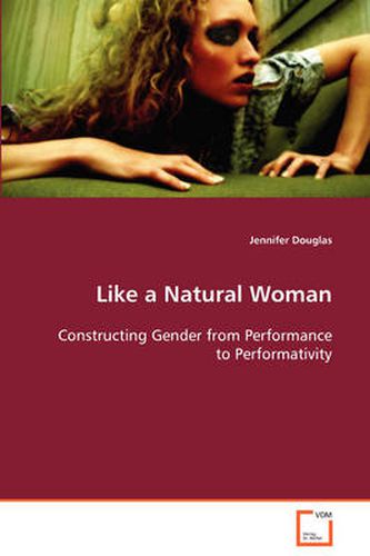 Cover image for Like a Natural Woman Constructing Gender from Performance to Performativity