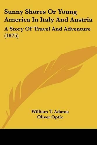 Sunny Shores or Young America in Italy and Austria: A Story of Travel and Adventure (1875)