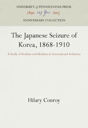 Cover image for The Japanese Seizure of Korea, 1868-1910: A Study of Realism and Idealism in International Relations