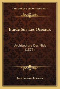 Cover image for Etude Sur Les Oiseaux: Architecture Des Nids (1875)