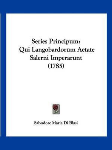 Cover image for Series Principum: Qui Langobardorum Aetate Salerni Imperarunt (1785)