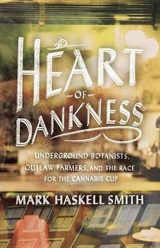 Heart of Dankness: Underground Botanists, Outlaw Farmers, and the Race for the Cannabis Cup