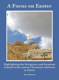 Cover image for A Focus on Easter: Highlighting the Scriptures and locations related to the season Christians celebrate as Easter