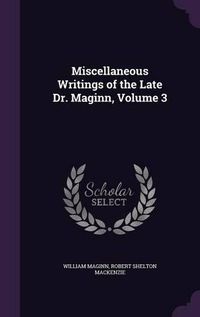 Cover image for Miscellaneous Writings of the Late Dr. Maginn, Volume 3