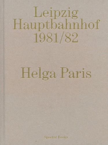 Cover image for Helga Paris: Leipzig Hauptbahnhof 1981/82