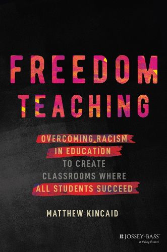 Cover image for Freedom Teaching: Overcoming Racism in Education t o Create Classrooms Where All Students Succeed