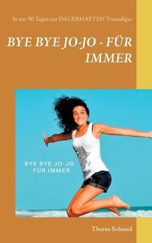 Cover image for Bye bye Jo-Jo - Fur immer: In nur 90 Tagen zur dauerhaften Traumfigur