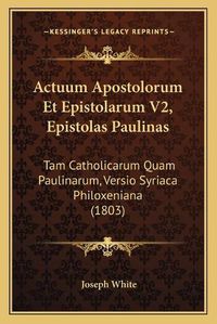 Cover image for Actuum Apostolorum Et Epistolarum V2, Epistolas Paulinas: Tam Catholicarum Quam Paulinarum, Versio Syriaca Philoxeniana (1803)