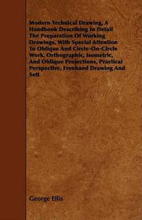 Cover image for Modern Technical Drawing, a Handbook Describing in Detail the Preparation of Working Drawings, with Special Attention to Oblique and Circle-On-Circle