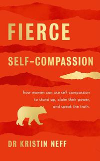 Cover image for Fierce Self-Compassion: How Women Can Harness Kindness to Speak Up, Claim Their Power, and Thrive
