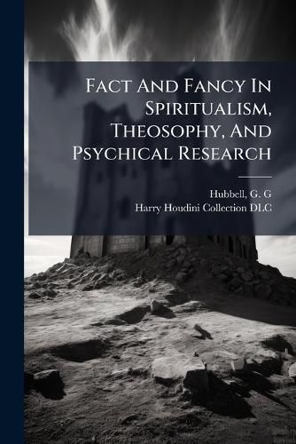 Cover image for Fact And Fancy In Spiritualism, Theosophy, And Psychical Research