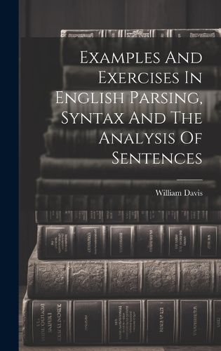 Cover image for Examples And Exercises In English Parsing, Syntax And The Analysis Of Sentences