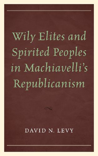 Cover image for Wily Elites and Spirited Peoples in Machiavelli's Republicanism