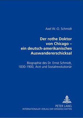 Cover image for Der Rothe Doktor Von Chicago - Ein Deutsch-Amerikanisches Auswandererschicksal: Biographie Des Dr. Ernst Schmidt, 1830-1900, Arzt Und Sozialrevolutionaer