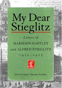 Cover image for My Dear Stieglitz: Letters of Marsden Hartley and Alfred Stieglitz, 1912-1915