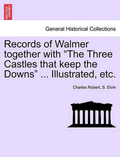 Cover image for Records of Walmer together with The Three Castles that keep the Downs ... Illustrated, etc.