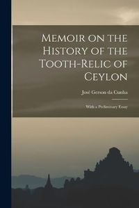 Cover image for Memoir on the History of the Tooth-Relic of Ceylon; With a Preliminary Essay