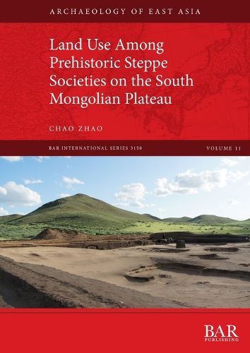 Cover image for Land Use Among Prehistoric Steppe Societies on the South Mongolian Plateau