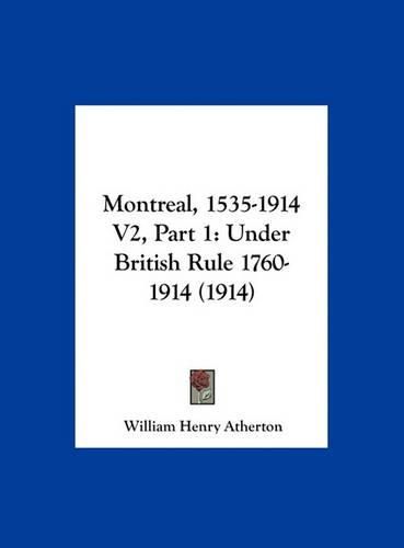 Cover image for Montreal, 1535-1914 V2, Part 1: Under British Rule 1760-1914 (1914)