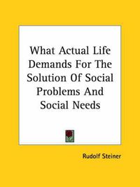 Cover image for What Actual Life Demands for the Solution of Social Problems and Social Needs